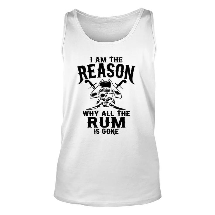 I Am Reason Why All The Rum Is Gone Gift Pirate Men Women Unisex Tank Top