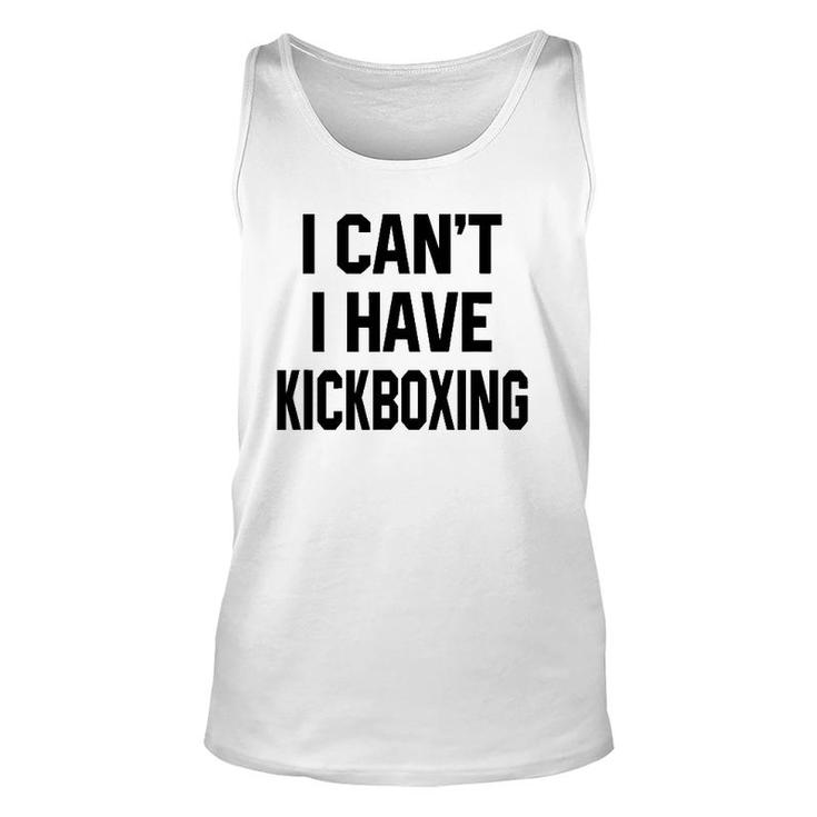 I Can't I Have Kickboxing Funny Kickbox Martial Women Men Unisex Tank Top