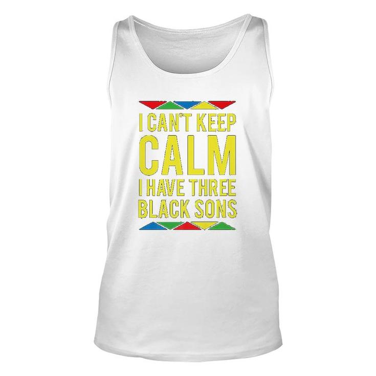 I Cant Keep Calm I Have Three Black Sons Unisex Tank Top