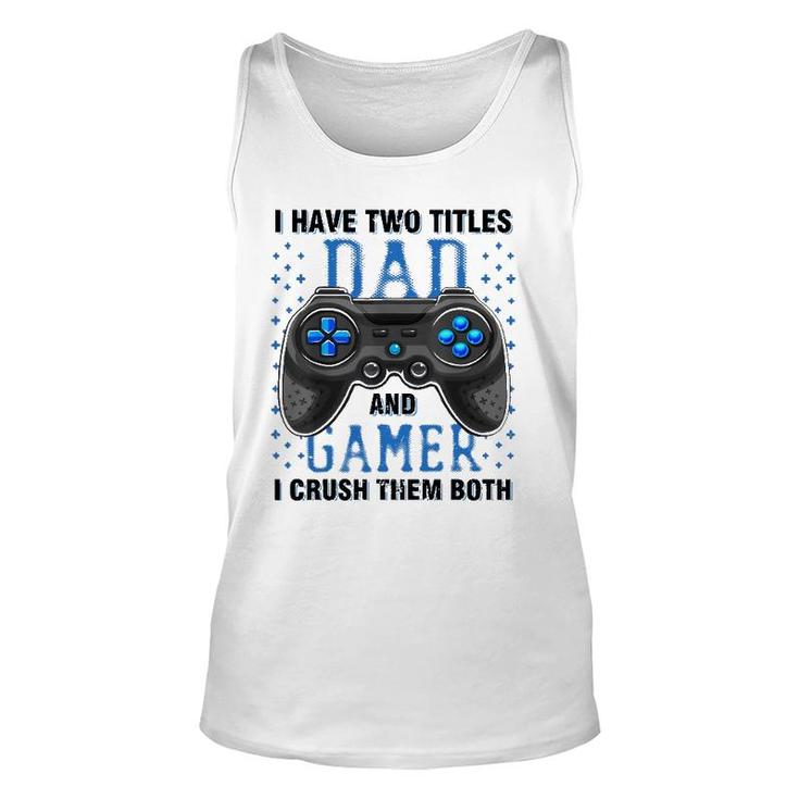 I Have Two Titles Dad And Gamer And I Crush Them Both Unisex Tank Top