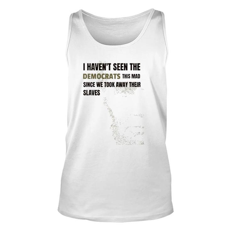 I Haven't Seen The Democrats This Mad Took Away Slaves Unisex Tank Top