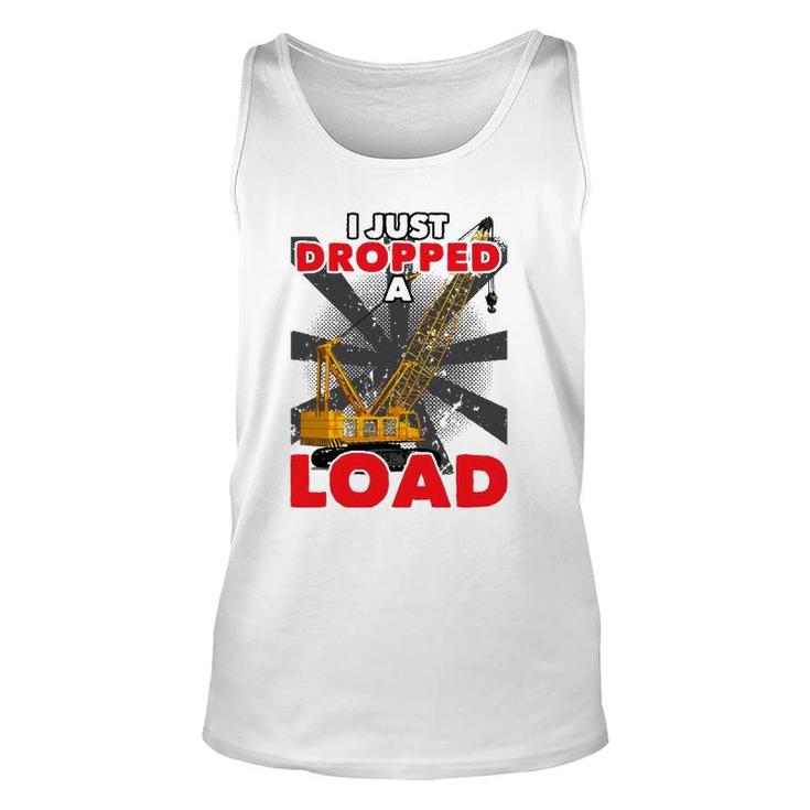 I Just Dropped A Load Construction Crane Operator Engineer Unisex Tank Top