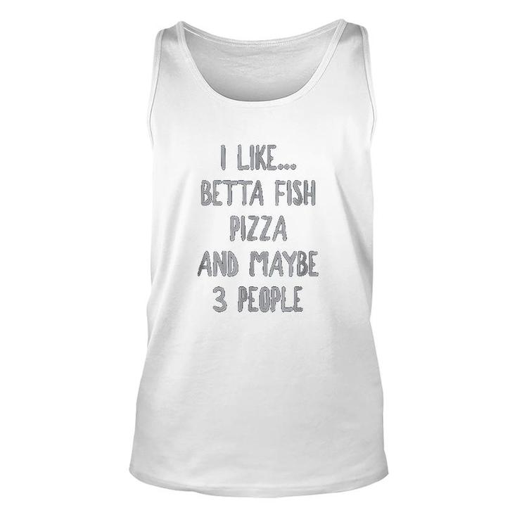 I Like Betta Fish Pizza And Maybe 3 People Unisex Tank Top