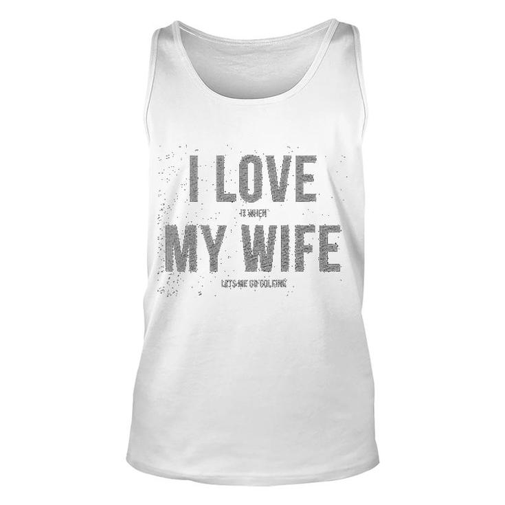 I Love It When My Wife Lets Me Go Golfing Unisex Tank Top