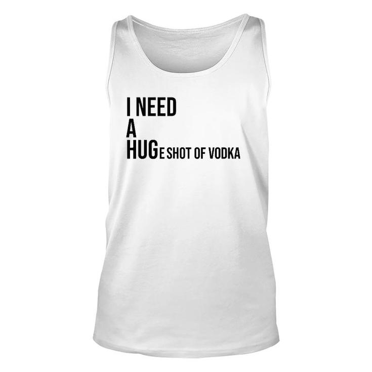 I Need A Huge Shot Of Vodka  Happy Water For Fun People Unisex Tank Top