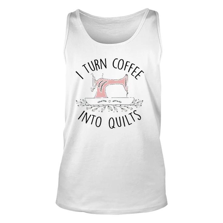I Turn Coffee Into Quilts Quilting Lover Gift Tailor Sewing Unisex Tank Top