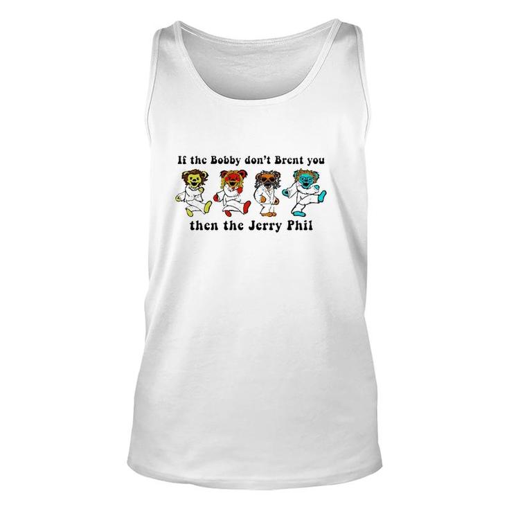 If The Bobby Don't Brent You Then The Jerry Phil Unisex Tank Top