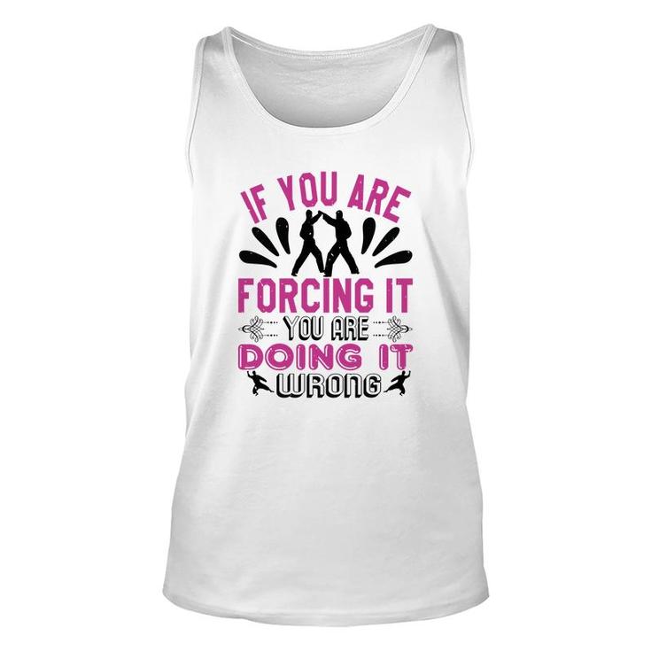 If You Are Forcing It Your Are Doing It Unisex Tank Top