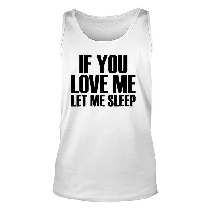 If You Love Me Let Me Sleep - Popular Funny Quote Unisex Tank Top