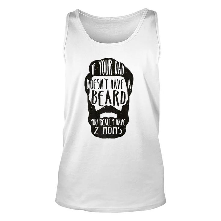 If Your Dad Doesn't Have Beard You Really Have 2 Moms Joke  Unisex Tank Top