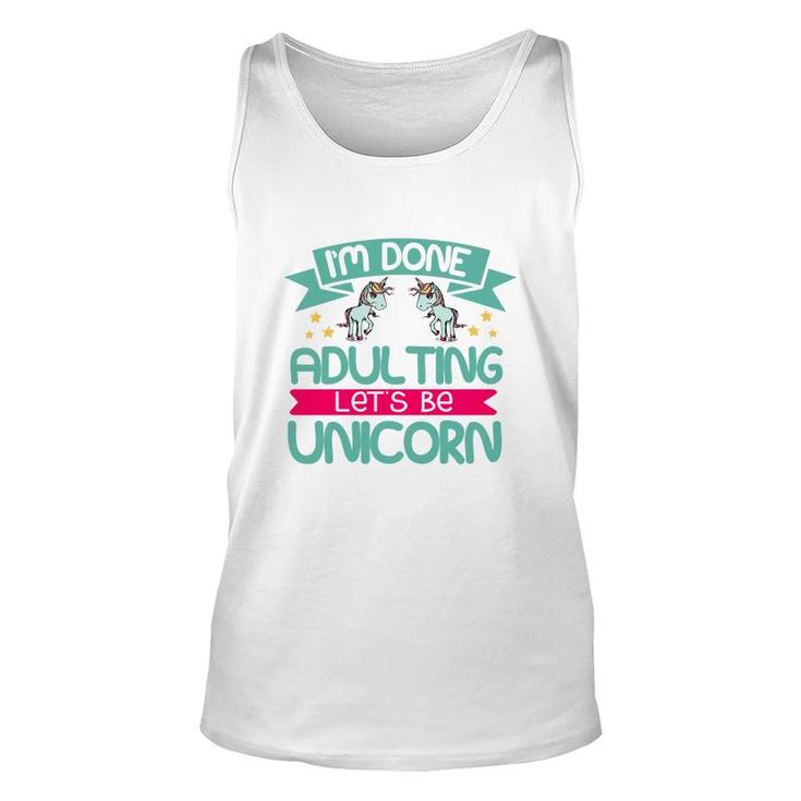 Im Done Adulting Lets Be Unicorn Unisex Tank Top