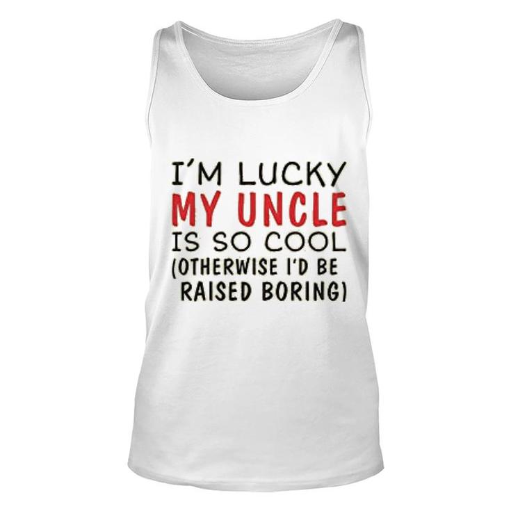 Im Lucky My Uncle Is Cool Uncle Unisex Tank Top