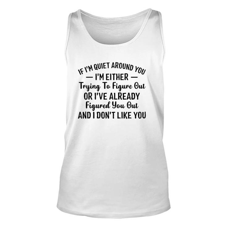 If I'm Quiet Around You I'm Either Trying To Figure Out I Don't Like You Hater Tank Top