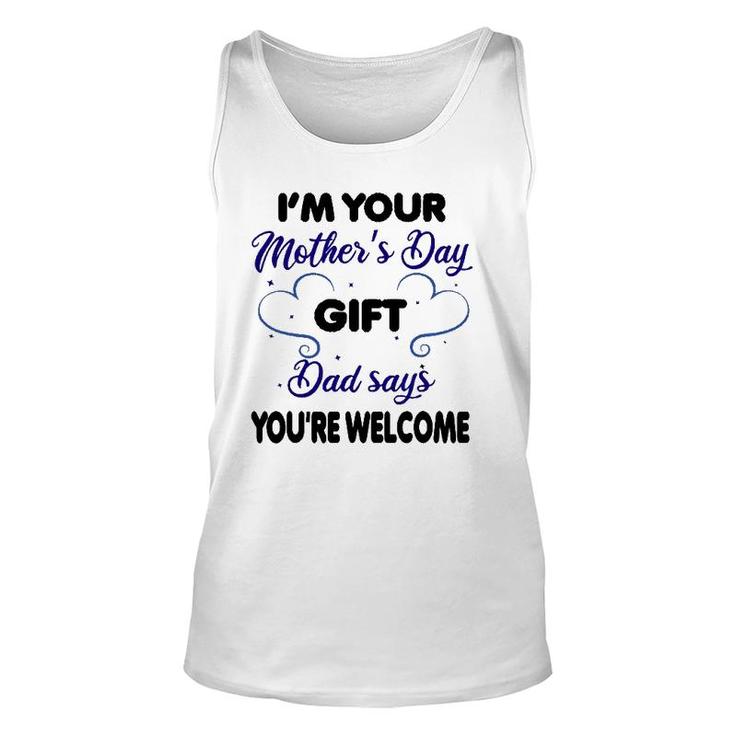 I'm Your Mother's Day Gift Dad Says You're Welcome-Funny Unisex Tank Top