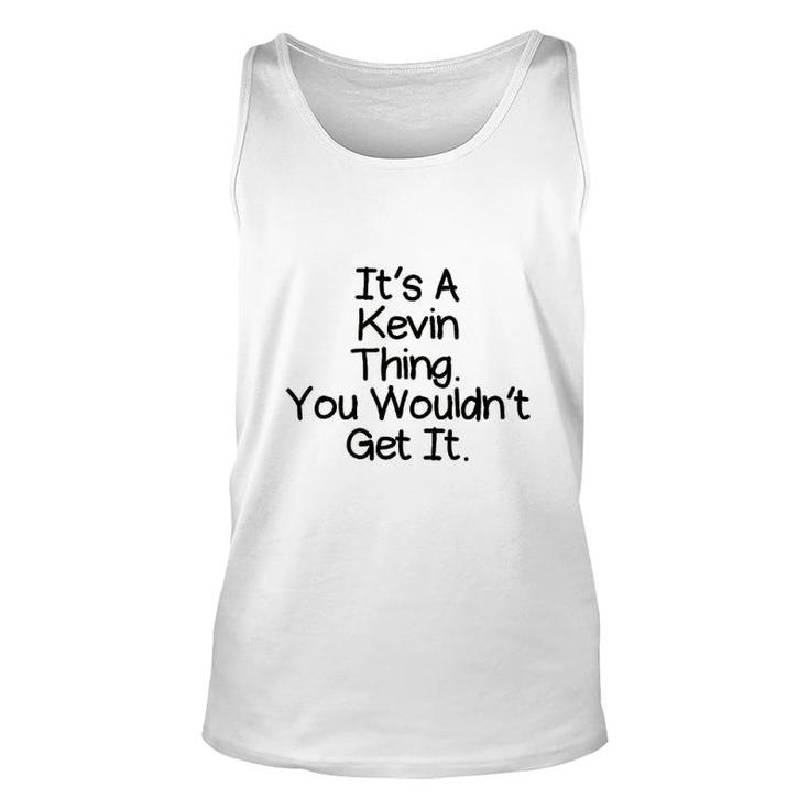 It Is A Kevin Thing You Would Not Get It Unisex Tank Top