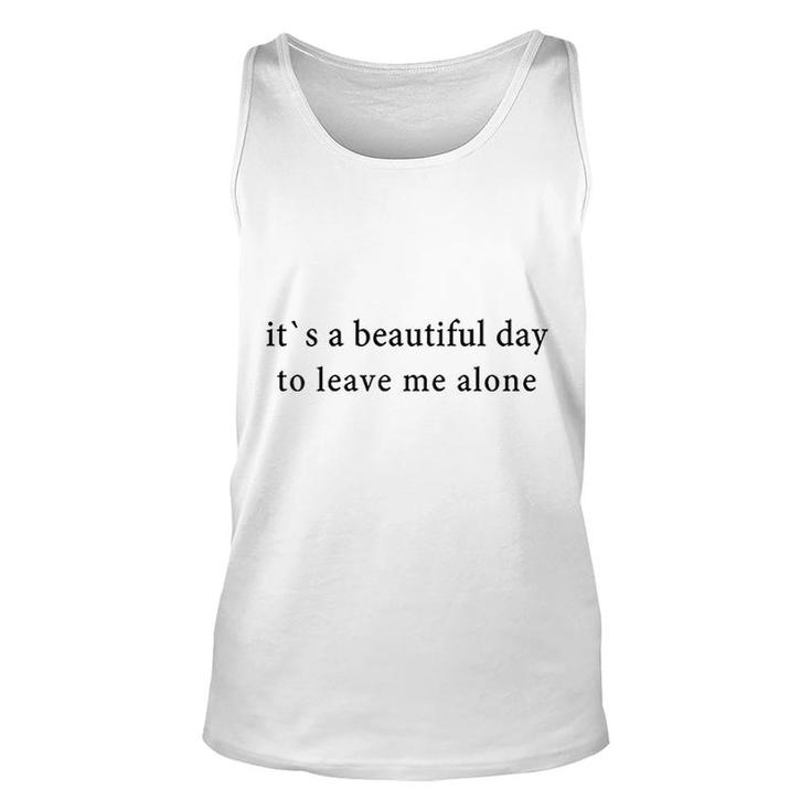 Its A Beautiful Day To Leave Me Alone Unisex Tank Top
