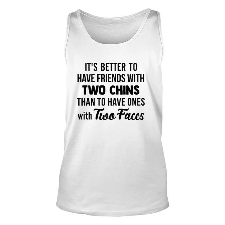 It's Better To Have Friends With Two Chins Than To Have Ones With Two Faces Tank Top