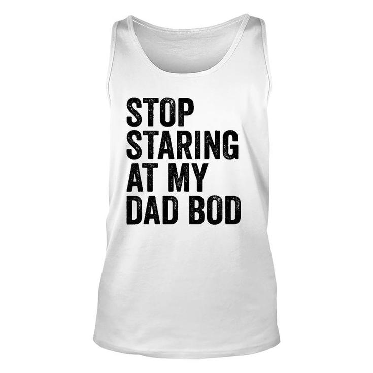 Mens Stop Staring At My Dad Bod Body Father's Day Funny Unisex Tank Top