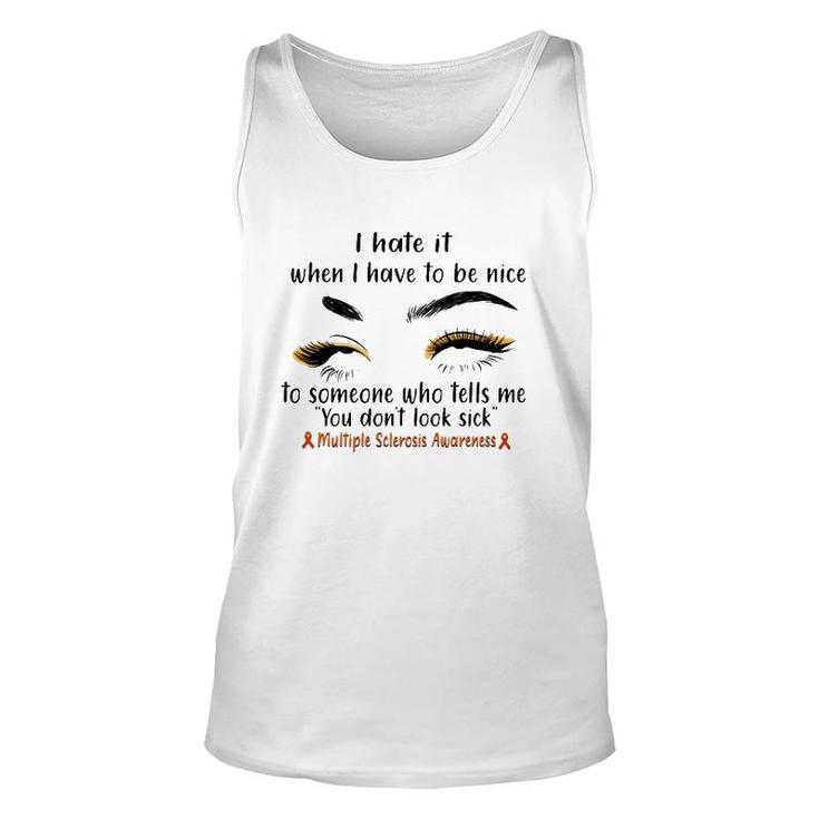 Multiple Sclerosis Awareness I Hate It When I Have To Be Nice To Someone Who Tells Me You Don't Look Sick Orange Ribbons Tank Top