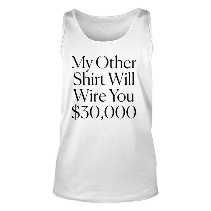 My Other  Will Wire You $30,000 Tee Unisex Tank Top