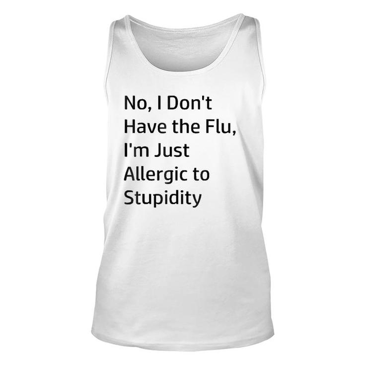 No I Don't Have The Flu I'm Just Allergic To Stupidity Unisex Tank Top