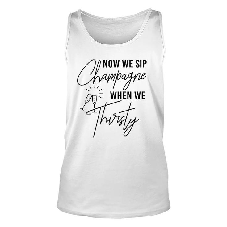 Now We Sip Champagne When We Thirsty Cute Champagne Unisex Tank Top
