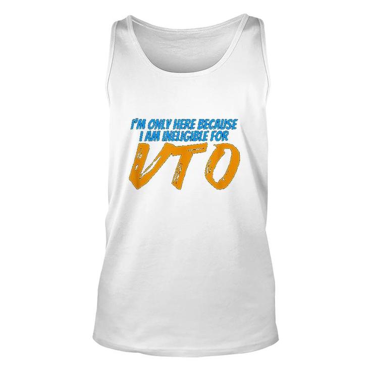 Only Here Because Im Ineligible For Vto Unisex Tank Top