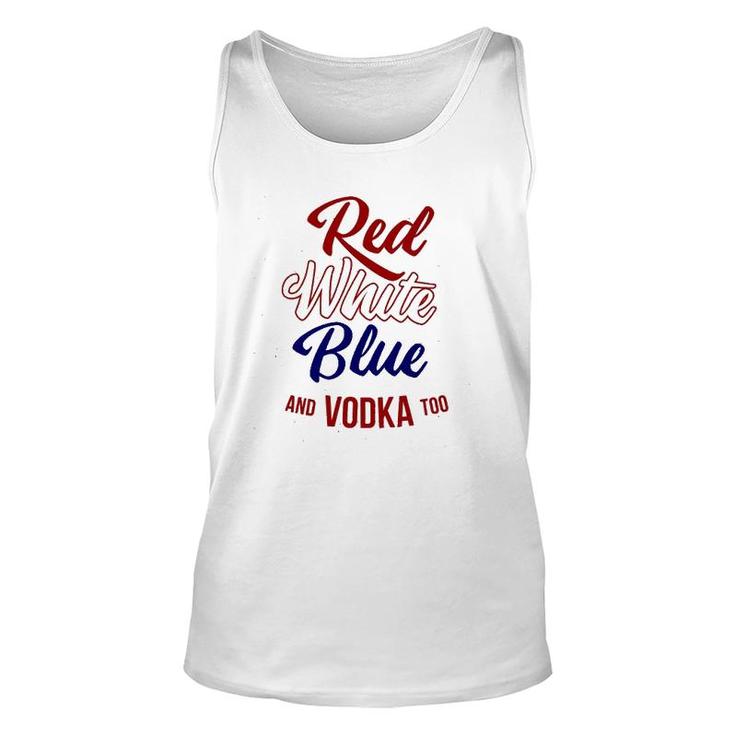Red White Blue & Vodka Too July 4 Usa Drinking Meme Unisex Tank Top