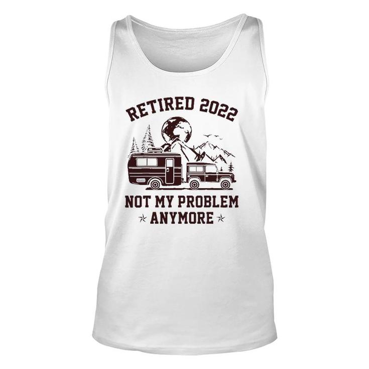 Retired 2022 Not My Problem Anymore Rv Camping Retirement Unisex Tank Top