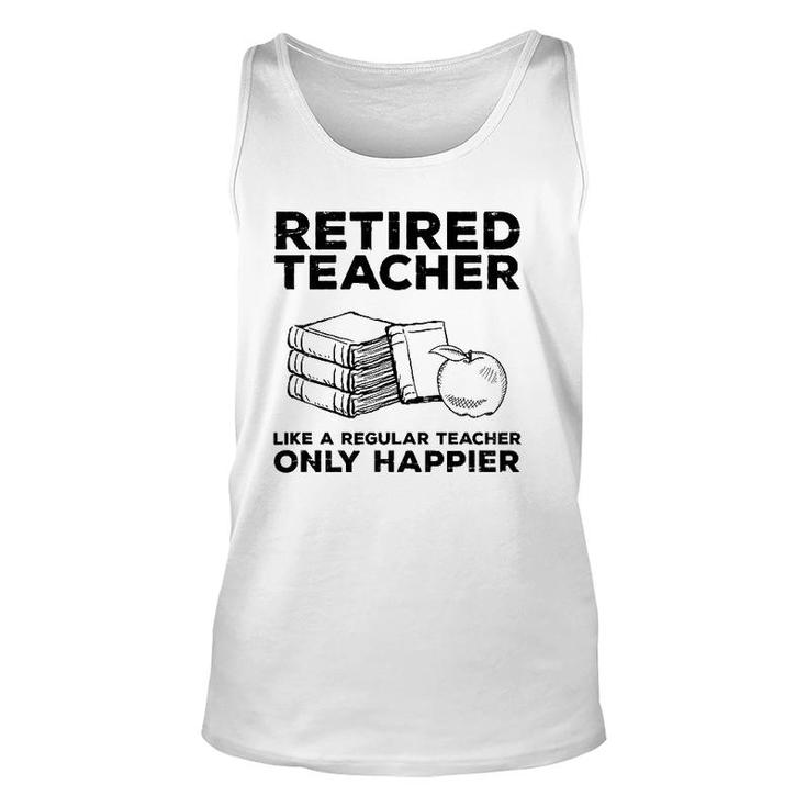 Retired Teacher Just Like A Regular Teacher Happier Unisex Tank Top