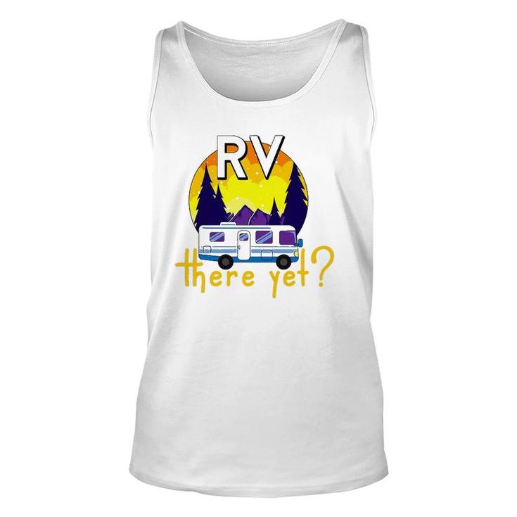 Rv There Yet Funny Trailer Family Vacation Road Trip Gift Unisex Tank Top
