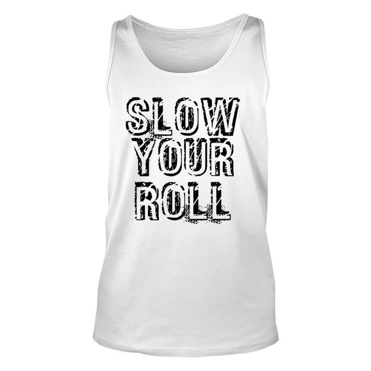 Slow Your Roll  Funny Out Of Control Homie Gift Idea Unisex Tank Top
