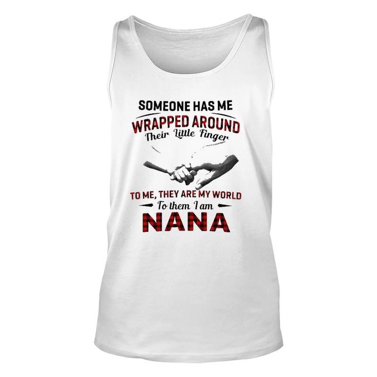 Someone Has Me Wrapped Around Their Little Finger To Me They Are My World To Them I Am Nana Tank Top