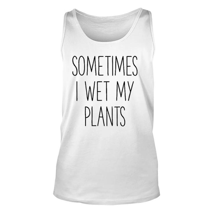 Sometimes I Wet My Plants Funny Gardener Farmer Unisex Tank Top