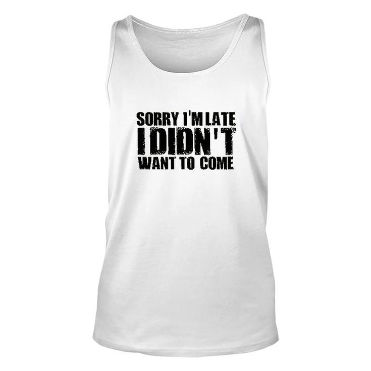 Sorry Im Late I Didnt Want To Come Unisex Tank Top