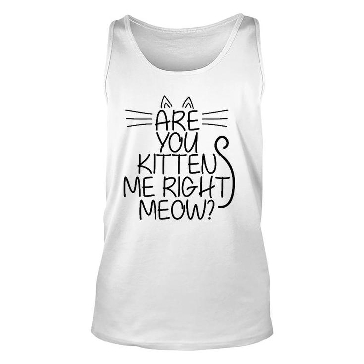 Sweet Cat Are You Kitten Me Right Meow Gift Unisex Tank Top