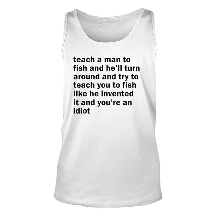 Teach A Man To Fish And He'll Turn Around And Try To Teach Unisex Tank Top