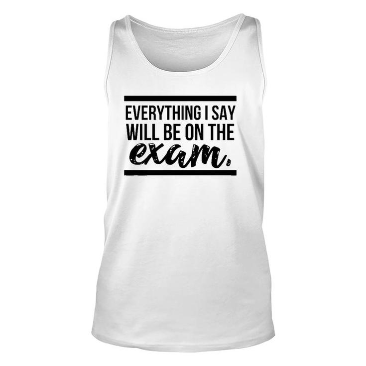 Teacher - Everything I Say Will Be On The Exam Unisex Tank Top