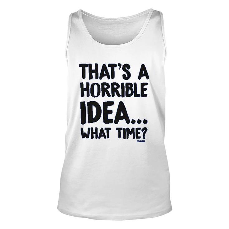 That Is A Horrible Idea What Time Unisex Tank Top