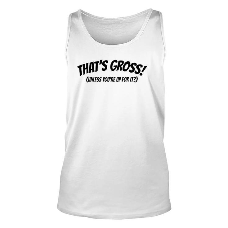 That's Gross Unless You're Up For It Unisex Tank Top