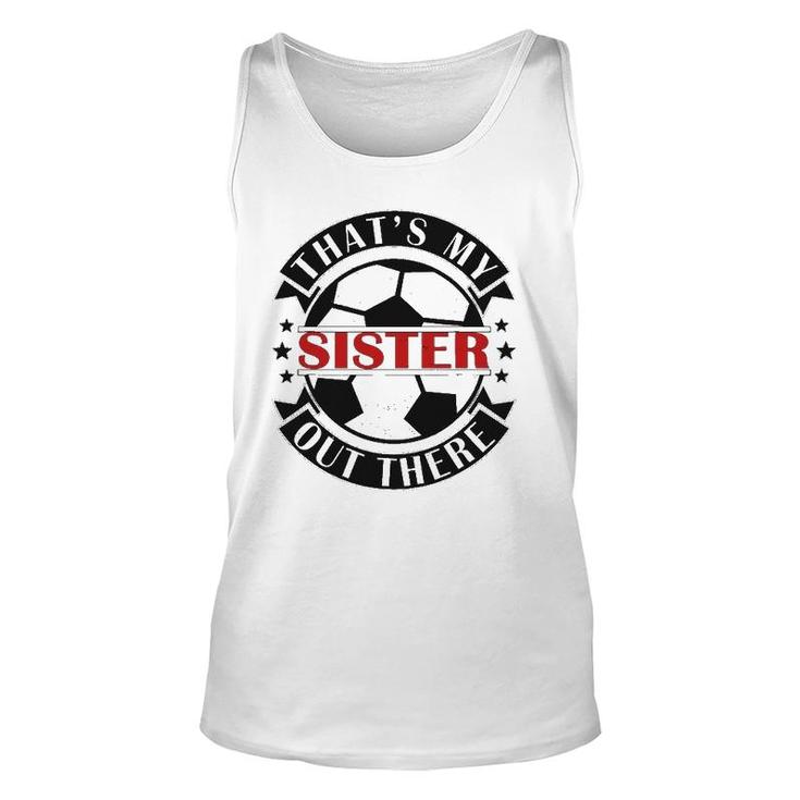 That's My Sister Out There Soccer For Sister Brother Unisex Tank Top