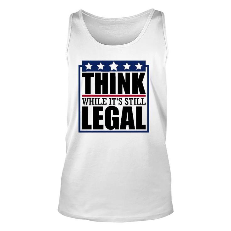 Think While It's Still Legal Funny Quote Saying Unisex Tank Top