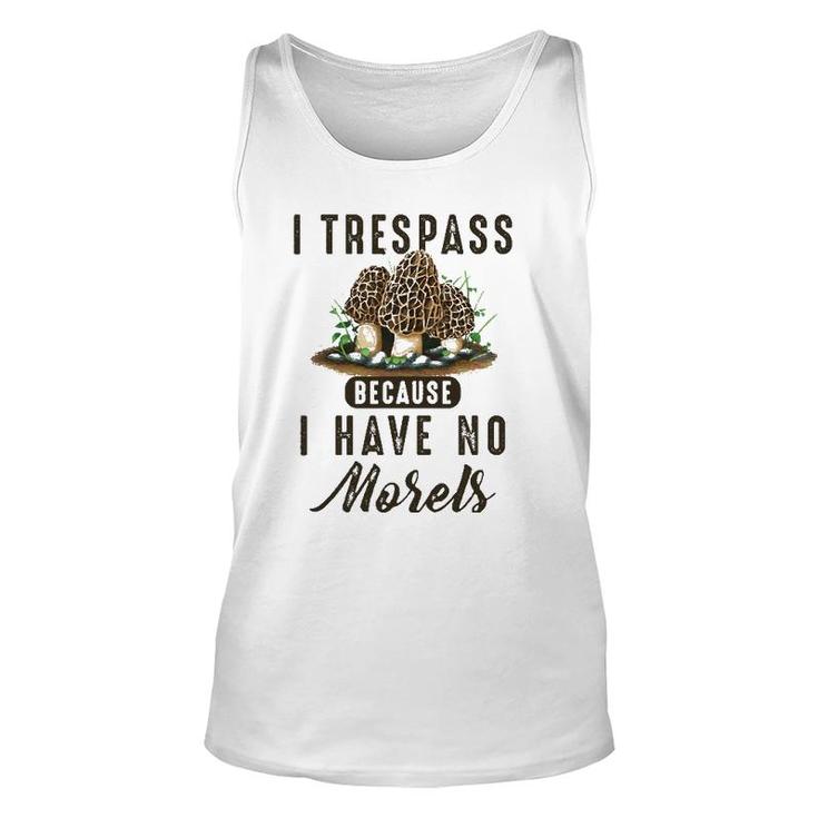 I Trespass Because I Have No Morels Mushroom Hunter Mycology Tank Top