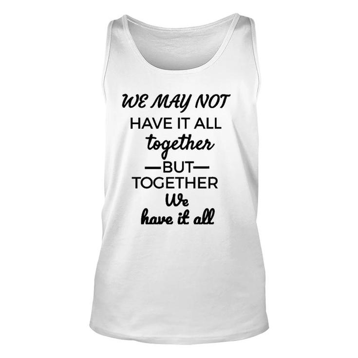 We May Not Have It All Together We Have It All Unisex Tank Top