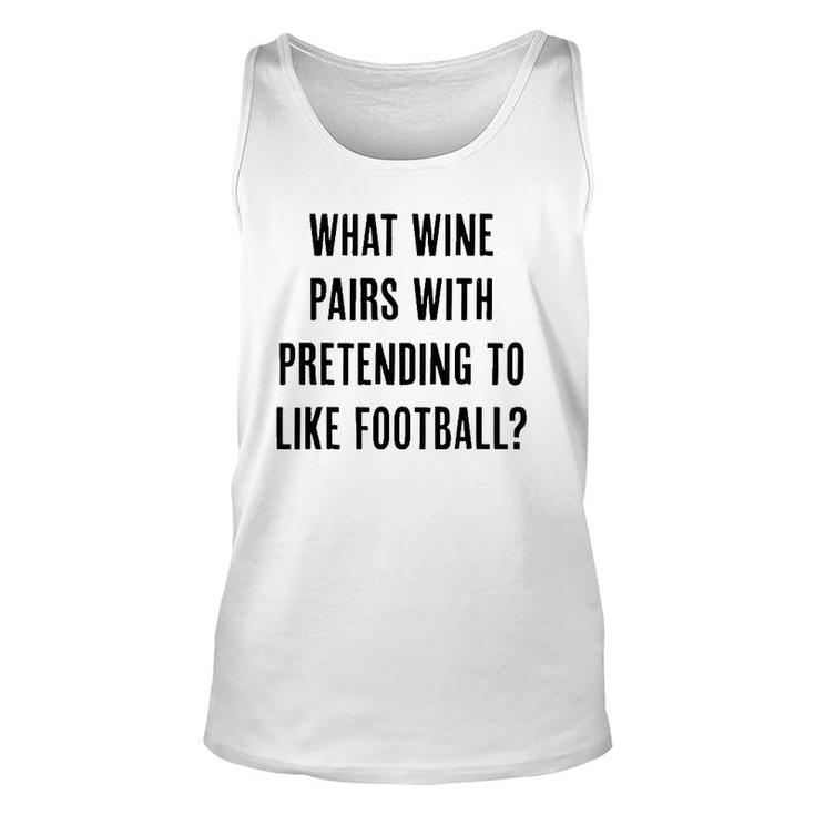 What Wine Pairs With Pretending To Like Football Unisex Tank Top
