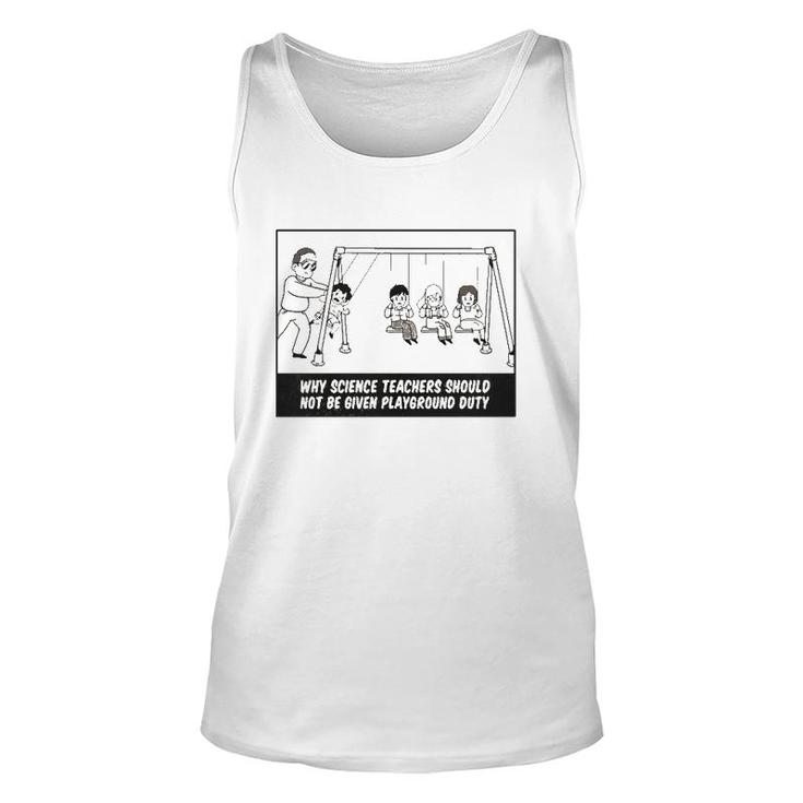 Why Science Teachers Should Not Be Given Playground Duty Unisex Tank Top