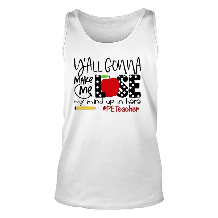 Y'all Gonna Make Me Lose My Mind Up Here Pe Teacher Unisex Tank Top