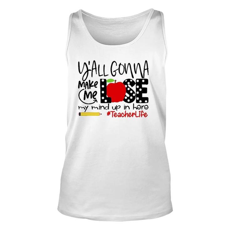 Y'all Gonna Make Me Lose My Mind Up Here Teacher Unisex Tank Top