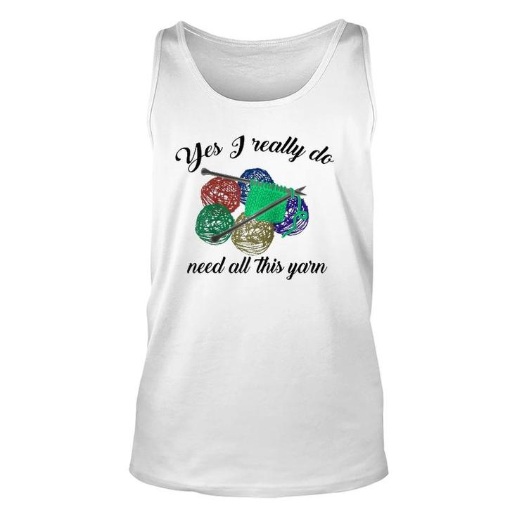 Yes I Really Do Need All This Yarn Handcrafts Gift  Unisex Tank Top