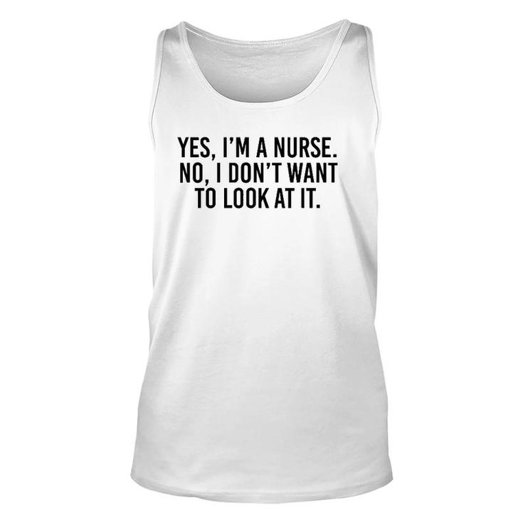Yes I'm A Nurse No I Don't Want To Look At It Unisex Tank Top